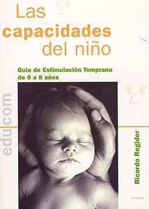 Las capacidades del niño: Guía de estimulación temprana de 0 a 8 años