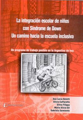 La integración escolar de niños con síndrome de Down. Un camino hacia la escuela inclusiva. Un programa de trabajo posible en la Argentina de hoy.